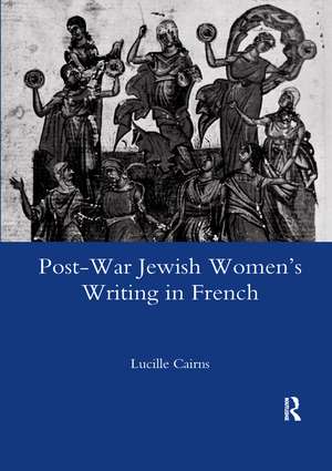 Post-war Jewish Women's Writing in French: Juives Francaises Ou Francaises Juives? de Lucille Cairns