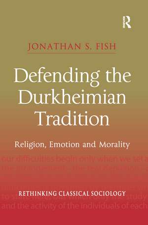 Defending the Durkheimian Tradition: Religion, Emotion and Morality de Jonathan S. Fish