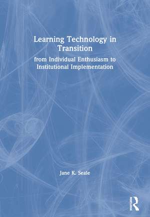 Learning Technology in Transition: from Individual Enthusiasm to Institutional Implementation de Jane K. Seale