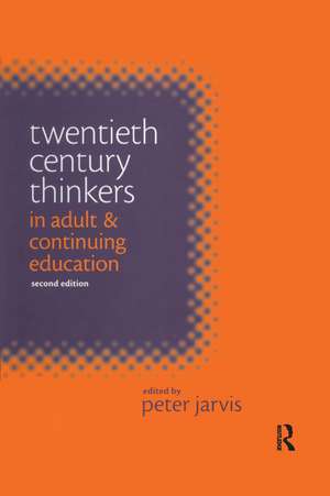 Twentieth Century Thinkers in Adult and Continuing Education de Peter (Professor of Continuing Education Jarvis