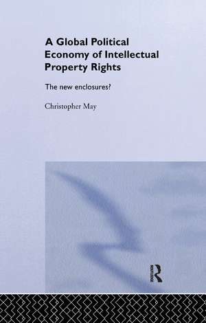 The Global Political Economy of Intellectual Property Rights: The New Enclosures? de Christopher May