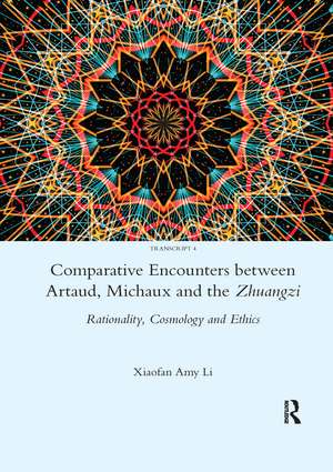 Comparative Encounters Between Artaud, Michaux and the Zhuangzi: Rationality, Cosmology and Ethics de Xiaofan Amy Li