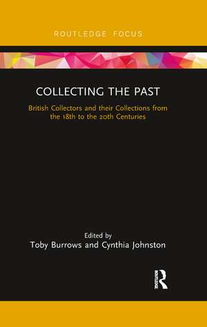 Collecting the Past: British Collectors and their Collections from the 18th to the 20th Centuries de Toby Burrows