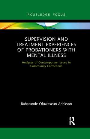 Supervision and Treatment Experiences of Probationers with Mental Illness: Analyses of Contemporary Issues in Community Corrections de Babatunde Adekson