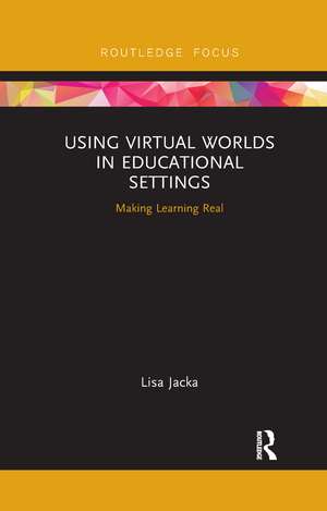 Using Virtual Worlds in Educational Settings: Making Learning Real de Lisa Jacka