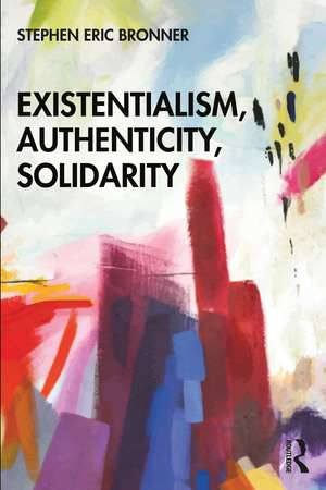 Existentialism, Authenticity, Solidarity de Stephen Eric Bronner