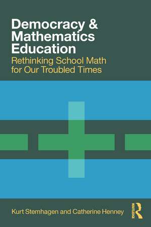 Democracy and Mathematics Education: Rethinking School Math for Our Troubled Times de Kurt Stemhagen