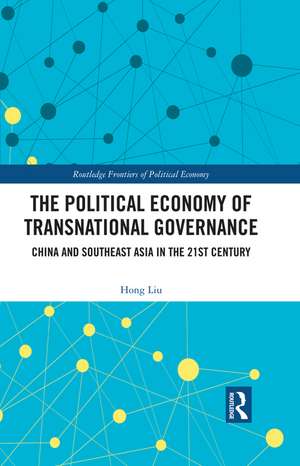 The Political Economy of Transnational Governance: China and Southeast Asia in the 21st Century de Hong Liu