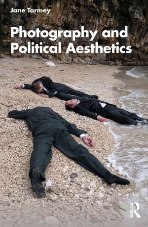 Photography and Political Aesthetics de Jane Tormey