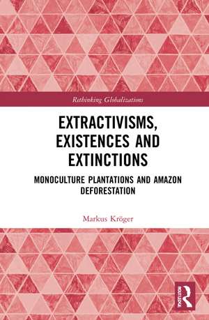 Extractivisms, Existences and Extinctions: Monoculture Plantations and Amazon Deforestation de Markus Kröger