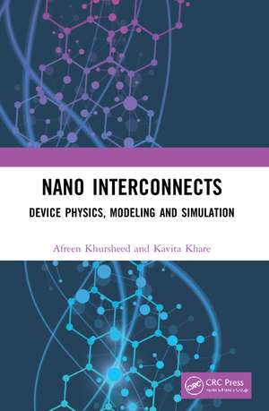 Nano Interconnects: Device Physics, Modeling and Simulation de Afreen Khursheed