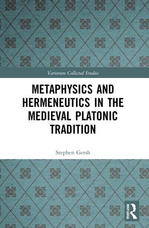 Metaphysics and Hermeneutics in the Medieval Platonic Tradition de Stephen Gersh