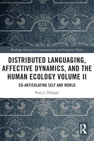 Distributed Languaging, Affective Dynamics, and the Human Ecology Volume II: Co-articulating Self and World de Paul J. Thibault