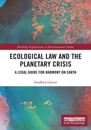 Ecological Law and the Planetary Crisis: A Legal Guide for Harmony on Earth de Geoffrey Garver