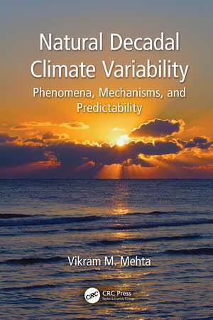 Natural Decadal Climate Variability: Phenomena, Mechanisms, and Predictability de Vikram M. Mehta