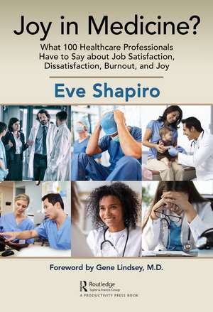 Joy in Medicine?: What 100 Healthcare Professionals Have to Say about Job Satisfaction, Dissatisfaction, Burnout, and Joy de Eve Shapiro