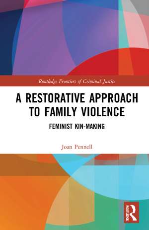 A Restorative Approach to Family Violence: Feminist Kin-Making de Joan Pennell