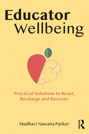 Educator Wellbeing: Practical Solutions to Reset, Recharge and Recover de Madhavi Nawana Parker