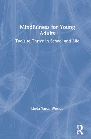 Mindfulness for Young Adults: Tools to Thrive in School and Life de Linda Yaron Weston