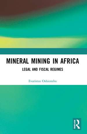 Mineral Mining in Africa: Legal and Fiscal Regimes de Evaristus Oshionebo