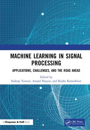 Machine Learning in Signal Processing: Applications, Challenges, and the Road Ahead de Sudeep Tanwar