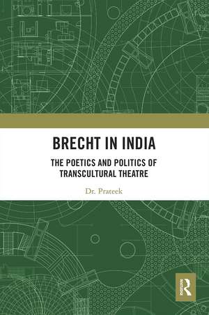 Brecht in India: The Poetics and Politics of Transcultural Theatre de Dr. Prateek