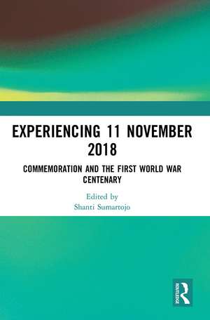 Experiencing 11 November 2018: Commemoration and the First World War Centenary de Shanti Sumartojo