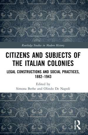 Citizens and Subjects of the Italian Colonies: Legal Constructions and Social Practices, 1882–1943 de Simona Berhe