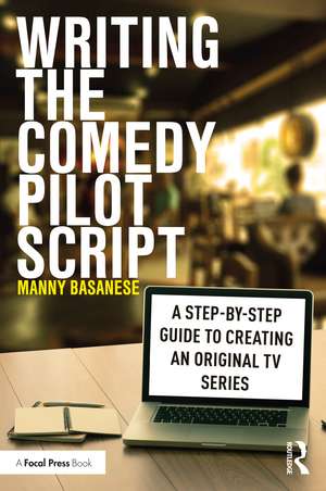 Writing the Comedy Pilot Script: A Step-by-Step Guide to Creating an Original TV Series de Manny Basanese