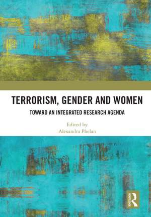 Terrorism, Gender and Women: Toward an Integrated Research Agenda de Alexandra Phelan