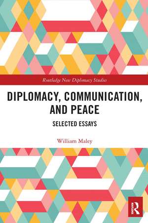 Diplomacy, Communication, and Peace: Selected Essays de William Maley