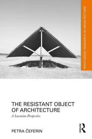 The Resistant Object of Architecture: A Lacanian Perspective de Petra Čeferin