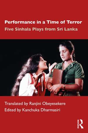 Performance in a Time of Terror: Five Sinhala Plays from Sri Lanka de Kanchuka Dharmasiri