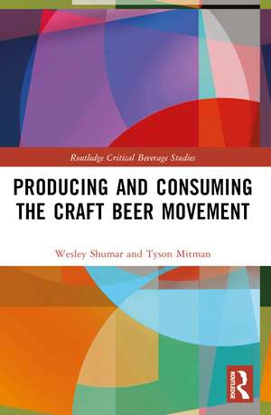 Producing and Consuming the Craft Beer Movement de Wesley Shumar