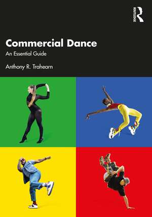 Commercial Dance: An Essential Guide de Anthony R. Trahearn