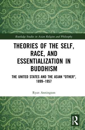 Theories of the Self, Race, and Essentialization in Buddhism: The United States and the Asian "Other", 1899–1957 de Ryan Anningson