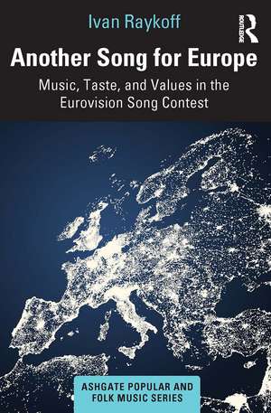 Another Song for Europe: Music, Taste, and Values in the Eurovision Song Contest de Ivan Raykoff