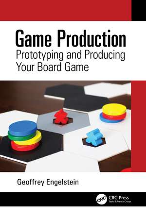 Game Production: Prototyping and Producing Your Board Game de Geoffrey Engelstein