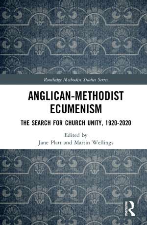 Anglican-Methodist Ecumenism: The Search for Church Unity, 1920-2020 de Jane Platt