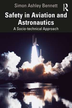 Safety in Aviation and Astronautics: A Socio-technical Approach de Simon Ashley Bennett