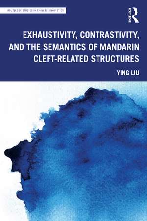 Exhaustivity, Contrastivity, and the Semantics of Mandarin Cleft-related Structures de Ying Liu