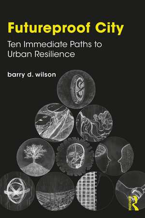 Futureproof City: Ten Immediate Paths to Urban Resilience de Barry D. Wilson