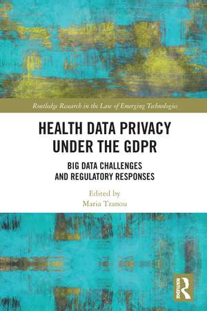 Health Data Privacy under the GDPR: Big Data Challenges and Regulatory Responses de Maria Tzanou