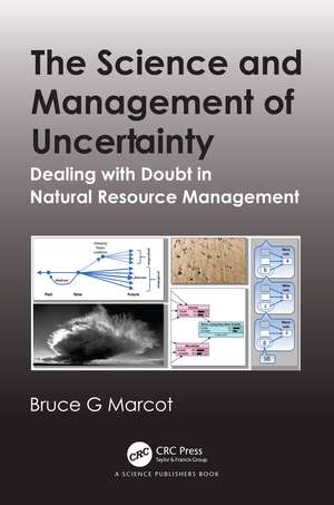 The Science and Management of Uncertainty: Dealing with Doubt in Natural Resource Management de Bruce G. Marcot