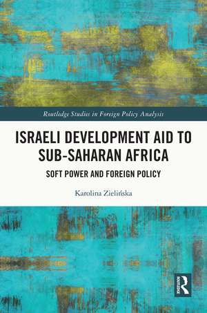 Israeli Development Aid to Sub-Saharan Africa: Soft Power and Foreign Policy de Karolina Zielińska