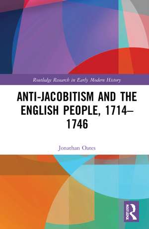 Anti-Jacobitism and the English People, 1714–1746 de Jonathan Oates