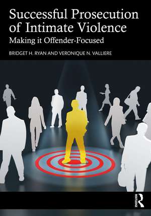 Successful Prosecution of Intimate Violence: Making it Offender-Focused de Bridget H. Ryan