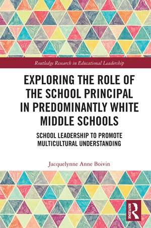 Exploring the Role of the School Principal in Predominantly White Middle Schools: School Leadership to Promote Multicultural Understanding de Jacquelynne Anne Boivin