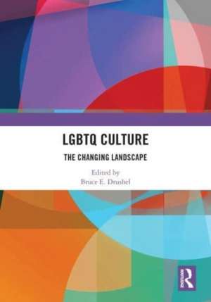 LGBTQ Culture: The Changing Landscape de Bruce E. Drushel