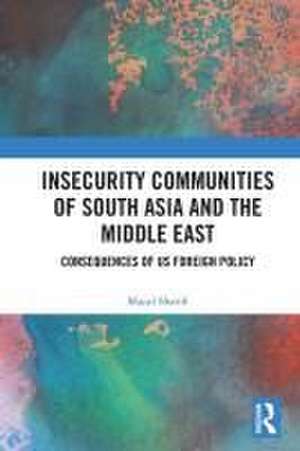 Insecurity Communities of South Asia and the Middle East: Consequences of US Foreign Policy de Majid Sharifi